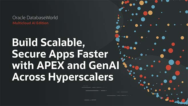 Accelerate Building Scalable, Secure Apps with APEX and GenAI on Oracle Database