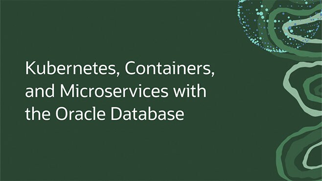 Kubernetes, Containers, and Microservices with the Oracle Database