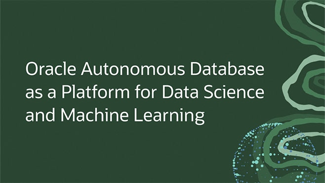 Oracle Autonomous Database as a Platform for Data Science and Machine Learning 