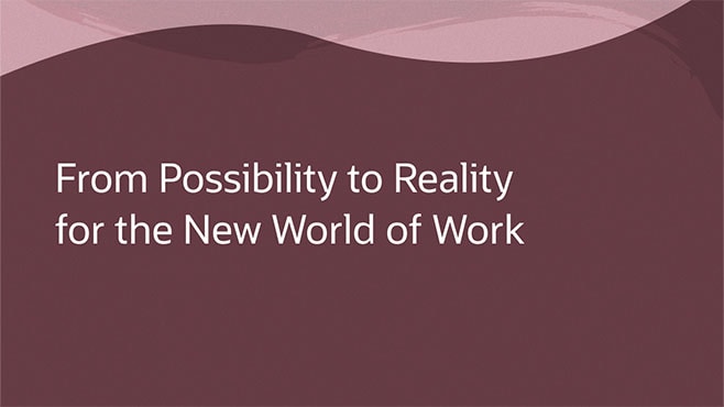 From Possibility to Reality for the New World of Work