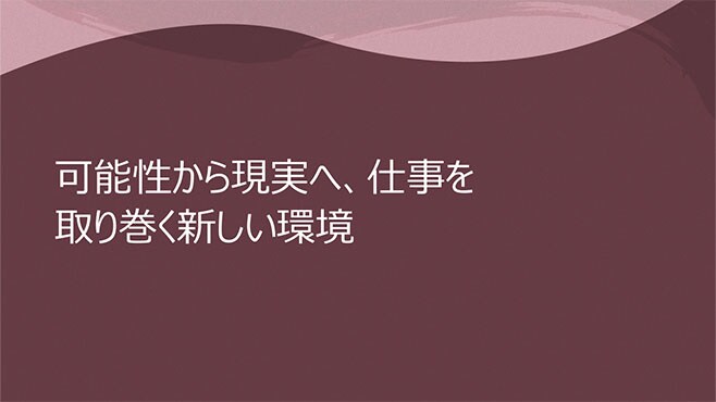 可能性から現実へ、仕事を取り巻く新しい環境