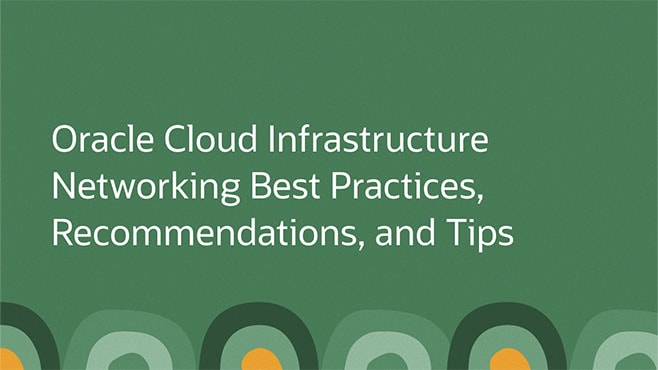 Oracle Cloud Infrastructure Networking Best Practices, Recommendations, and Tips