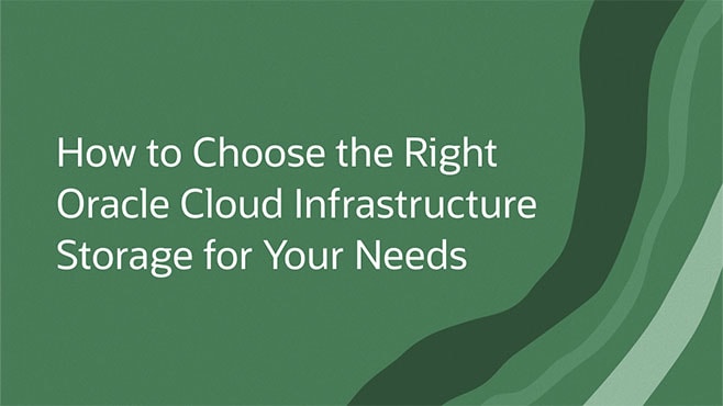 How to Choose the Right Oracle Cloud Infrastructure Storage for Your Needs