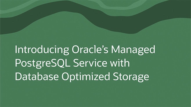 Introducing Oracle’s Managed PostgreSQL Service with Database Optimized Storage