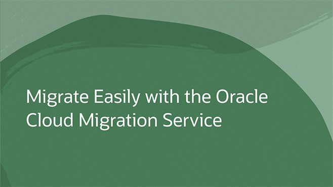 Migrate Easily with the Oracle Cloud Migration Service