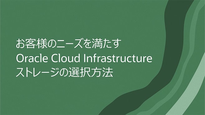 お客様のニーズを満たすOracle Cloud Infrastructureストレージの選択方法