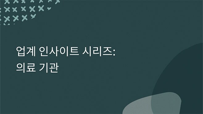 업계 인사이트 시리즈: 의료 기관