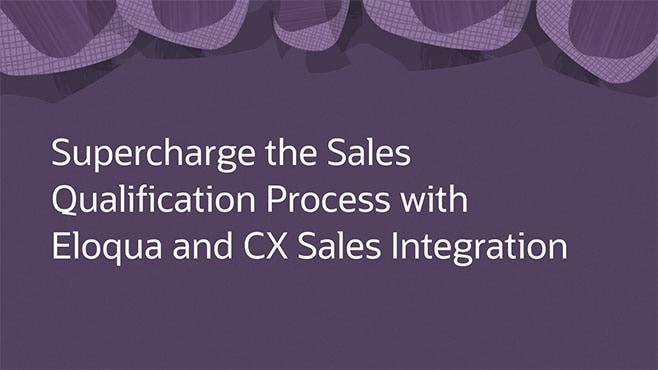 Supercharge the Sales Qualification Process with Eloqua and CX Sales Integration