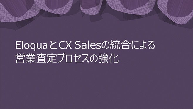 EloquaとCX Salesの統合による営業査定プロセスの強化