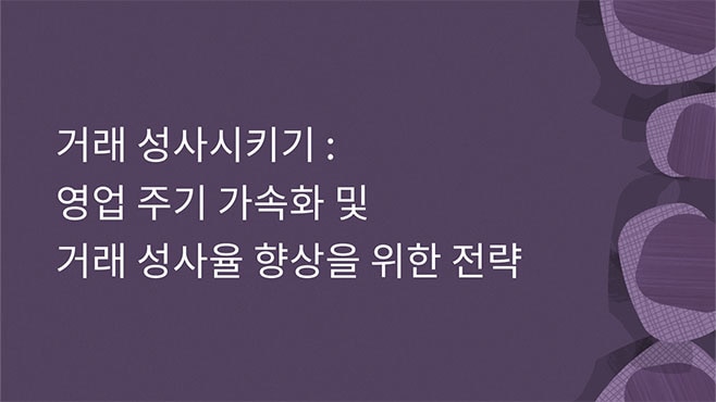 거래 성사시키기: 영업 주기 가속화 및 거래 성사율 향상을 위한 전략